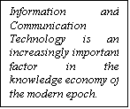 مربع نص: Information and Communication Technology is an increasingly important factor in the knowledge economy of the modern epoch. 